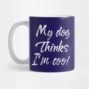 My Dog Thinks Im Cool , Dog Mom Gift Mug